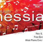 Graphic image with the following text: Missouri State University-West Plains University Community Programs Community Messiah Sing Nov. 6, 2022 2:30 p.m. Free General Admission West Plains Civic Center Theater