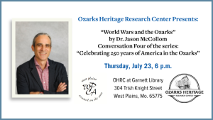 Dr. Jason McCollom will lead the discussion for “World Wars and the Ozarks - Conversation #4 of ‘Celebrating 250 years of America in the Ozarks’ series” starting at 6 p.m. on Thursday, July 23, at the Ozarks Heritage Research Center.